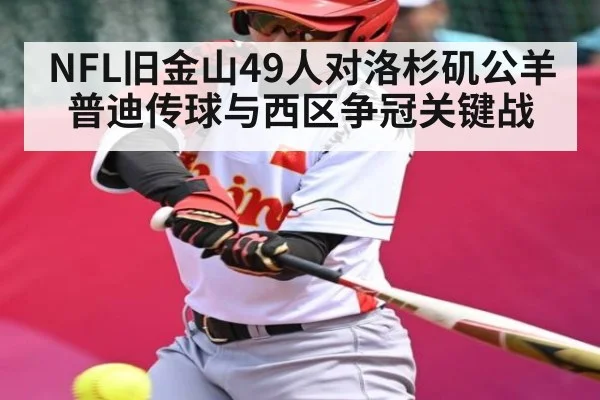 NFL旧金山49人对洛杉矶公羊 普迪传球与西区争冠关键战 | kaiyun.com